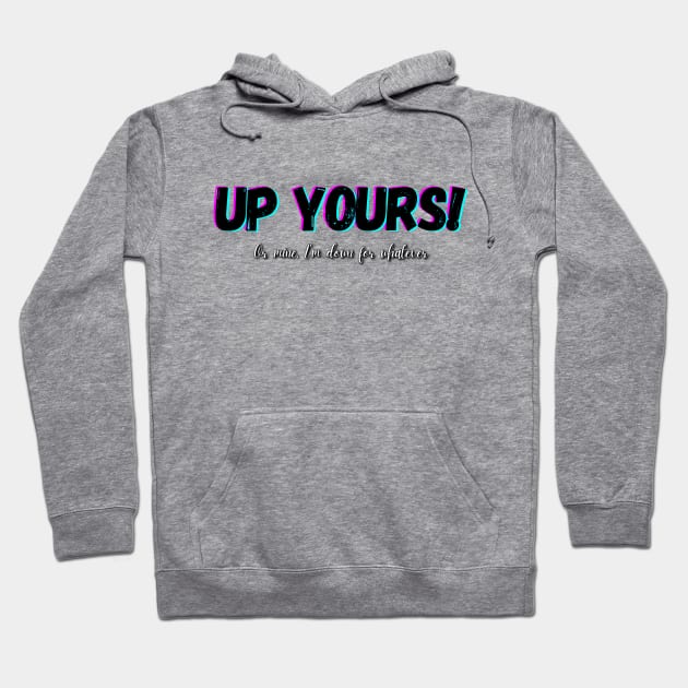 Up Yours ! Or mine, I'm down for whatever Hoodie by Try It